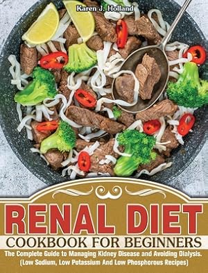 Imagen del vendedor de Renal Diet Cookbook for Beginners: The Complete Guide to Managing Kidney Disease and Avoiding Dialysis. (Low Sodium, Low Potassium And Low Phosphorous (Hardback or Cased Book) a la venta por BargainBookStores