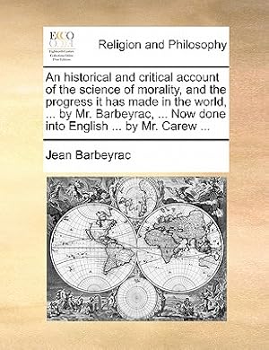 Bild des Verkufers fr An Historical and Critical Account of the Science of Morality, and the Progress It Has Made in the World, . by Mr. Barbeyrac, . Now Done Into Engl (Paperback or Softback) zum Verkauf von BargainBookStores