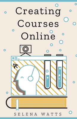 Seller image for Creating Courses Online: Learn the Fundamental Tips, Tricks, and Strategies of Making the Best Online Courses to Engage Students (Paperback or Softback) for sale by BargainBookStores