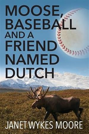 Image du vendeur pour Moose, Baseball And A Friend Named Dutch mis en vente par GreatBookPricesUK