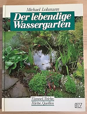 Der lebendige Wassergarten : Tümpel, Teiche, Bäche, Quellen.