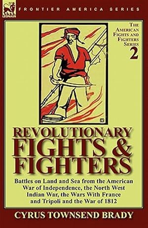 Seller image for Revolutionary Fights & Fighters: Battles on Land and Sea from the American war of Independence, the North West Indian War, the Wars with France and Tr for sale by GreatBookPrices