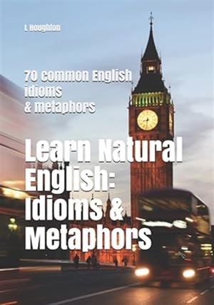 Imagen del vendedor de Learn Natural English: Idioms and Metaphors: 70 common English idioms and metaphors a la venta por GreatBookPrices