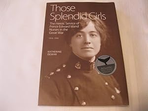 Those Splendid Girls: The Heroic Service of Prince Edward Island Nurses in the Great War 1914-1918