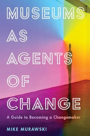 Image du vendeur pour Museums As Agents of Change : A Guide to Becoming a Changemaker mis en vente par GreatBookPrices
