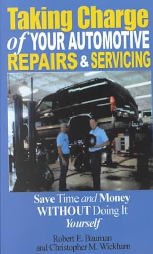 Bild des Verkufers fr Taking Charge of Your Automotive Repairs and Servicing : Learning to Save Time and Money, Getting It Done Right the First Time Without Doing It Yourself zum Verkauf von GreatBookPrices