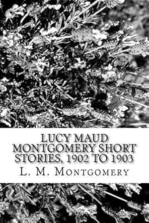 Image du vendeur pour Lucy Maud Montgomery Short Stories, 1902 to 1903 mis en vente par GreatBookPrices