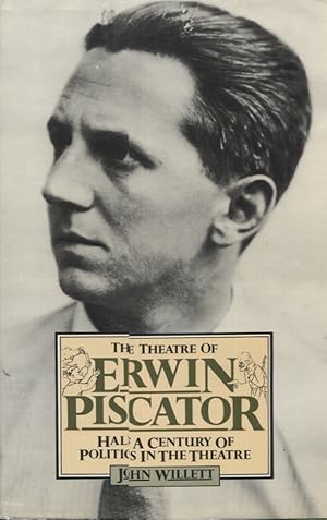 THE THEATRE OF ERWIN PISCATOR; Half a Century of Politics i the Theatre