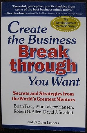 Create the Business Breakthrough You Want: Secrets and Strategies from the World's Greatest Mentors