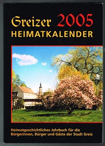 2005: Heimatgeschichtliches Jahrbuch für die Bürgerinnen, Bürger und Gäste der Stadt Greiz. -