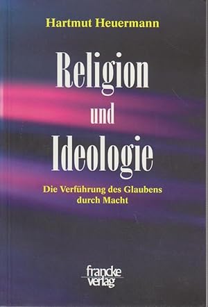 Religion und Ideologie : die Verführung des Glaubens durch Macht / Hartmut Heuermann Die Verführu...