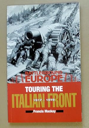 Touring the Italian Front 1917 - 1919. British, American, French & German Forces in Northern Ital...