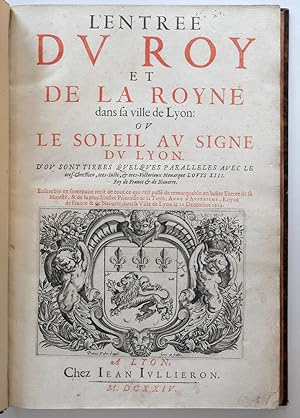 Seller image for L'Entre du Roy et de la Royne dans la ville de Lyon ou Le soleil au signe du Lyon d'o sont tires quelques parallles avec le trs-chrtien, trs-juste & trs victorieux monarque Louys XIII, roy de France et de Navarre. Reli avec : Rception de trs-chrestien, trs-juste, ettrs -victorieux monarque [etc] par Messieurs les doyen, chanoines et comtes de Lyon en leur cloistre et glise le XI dcembre MDCXXII (1622) for sale by Librairie Lis Tes Ratures