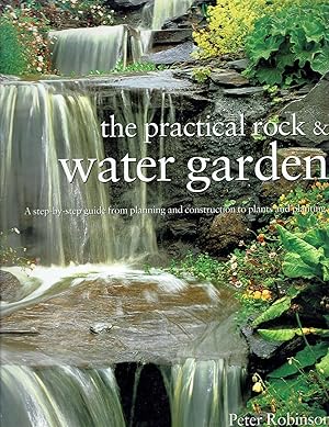 The Practical Rock & Water Garden: A Step-By-step guide from Planning and Construction to Plants ...