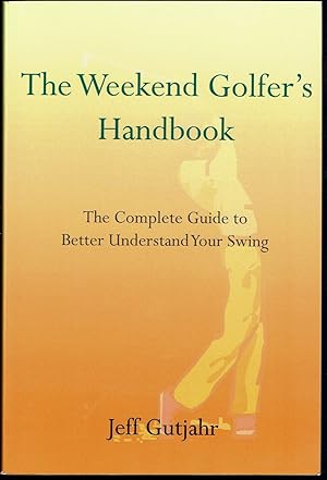 The Weekend Golfer's Handbook: The Complete Guide to Better Understand Your Swing