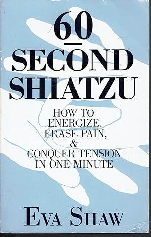 60 Second Shiatzu: How to Energize, Erase Pain, & Conquer Tension in One Minute