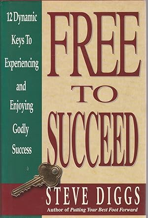 Free to Succeed: 12 Dynamic Keys to Experiencing and Enjoying Godly Success