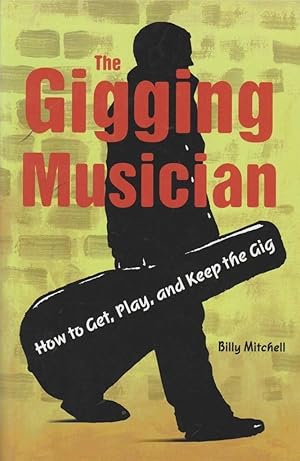 Imagen del vendedor de The Gigging Musician: How to Get, Keep, and Play the Gig a la venta por fourleafclover books