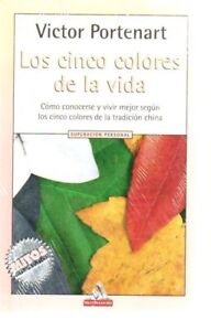 Los Cinco Colores De La Vida: Como Conocerse Y Vivir Mejor Segun Los Cinco Colores De La Tradicio...