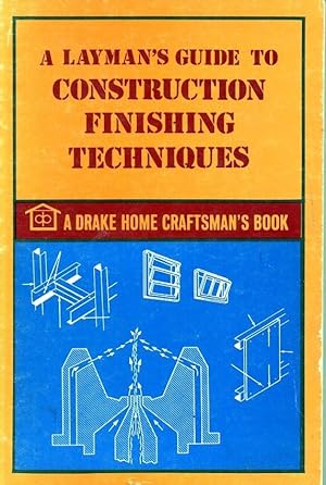 Seller image for A Layman's Guide to Construction Finishing Techniques for sale by fourleafclover books