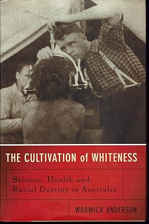 The Cultivation of Whiteness: Science, Health and Racial Destiny in Australia