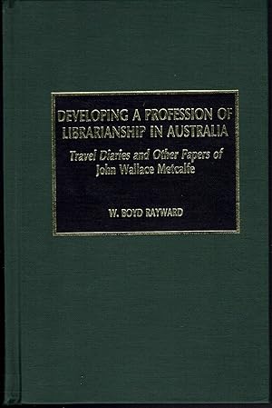 Bild des Verkufers fr Developing a Profession of Librarianship in Australia: Travel Diaries and Other Papers of John Wallace Metcalfe zum Verkauf von fourleafclover books