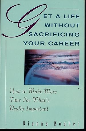 Seller image for Get a Life Without Sacrificing Your Career: How to Make More Time for What's Really Important for sale by fourleafclover books