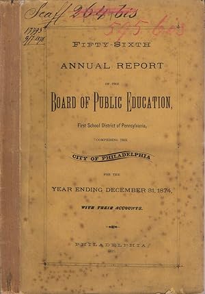 Bild des Verkufers fr Fifty-Sixth Annual Report of the Board of Public Education, First School District of Pennsylvania, comprising the city of Philadelphia for the year ending december 31, 1874 with their accounts zum Verkauf von Biblioteca di Babele