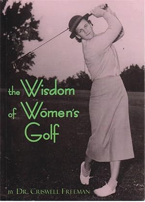 The Wisdom of Womens Golf: Common Sense and Uncommon Genius from the Legendary Ladies of the Game
