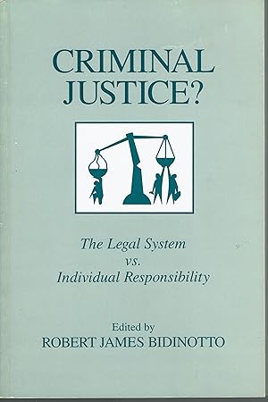 Criminal Justice? : the Legal System Vs. Individual Responsibility