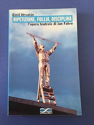 Seller image for RIPETIZIONE, FOLLIA, DISCIPLINA. L'OPERA TEATRALE DI JAN FABRE for sale by Il Mondo Nuovo