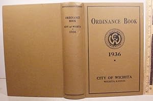 Book / Of / Ordinances / Of The / City Of Wichita / 1936 / Compiled Under The Direction / Of The ...