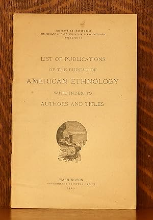 LIST OF PUBLICATIONS OF THE BUREAU OF AMERICAN ETHNOLOGY WITH INDEX