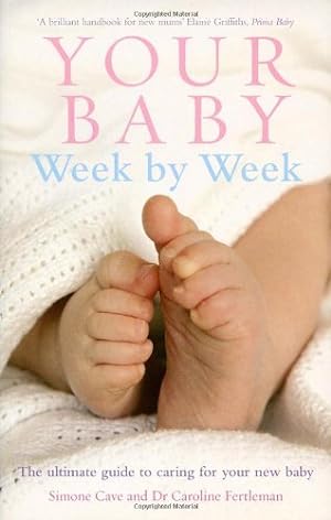 Imagen del vendedor de Your Baby Week by Week: The Ultimate Guide to Caring for Your New Baby by Cave, Simone, Fertleman, Dr. Caroline [Paperback ] a la venta por booksXpress