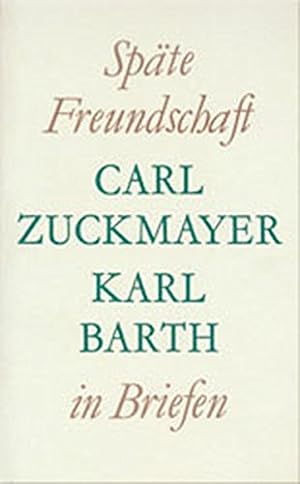 Späte Freundschaft in Briefen. Carl Zuckmayer ; Karl Barth