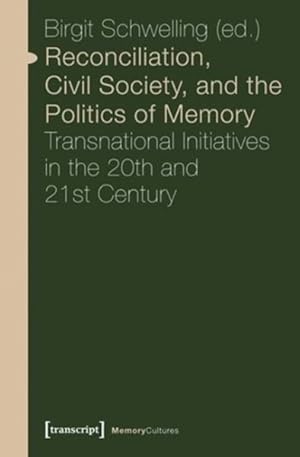 Seller image for Reconciliation, Civil Society, and the Politics of Memory : Transnational Initiatives in the 20th and 21st Century for sale by GreatBookPricesUK