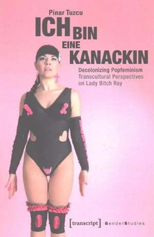 Imagen del vendedor de Ich Bin Eine Kanackin : Decolonizing Popfeminism- Transcultural Perspectives on Lady Bitch Ray a la venta por GreatBookPricesUK