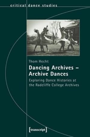 Immagine del venditore per Dancing Archives - Archive Dances : Exploring Dance Histories at the Radcliffe College Archives venduto da GreatBookPricesUK
