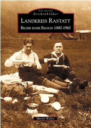 Landkreis Rastatt : Bilder einer Region 1880 - 1960. Martin Walter / Kreisarchiv (Rastatt): Sonde...