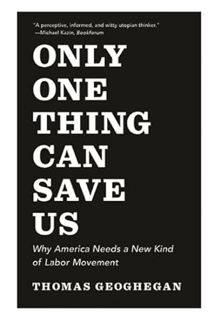 Seller image for Only One Thing Can Save Us : Why America Needs a New Kind of Labor Movement for sale by GreatBookPrices