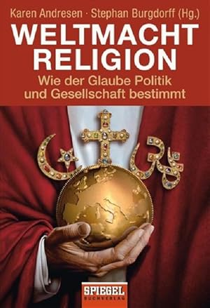 Weltmacht Religion: Wie der Glaube Politik und Gesellschaft bestimmt