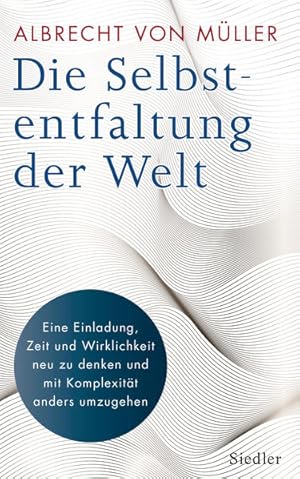 Die Selbstentfaltung der Welt Eine Einladung, Zeit und Wirklichkeit neu zu denken und mit Komplex...