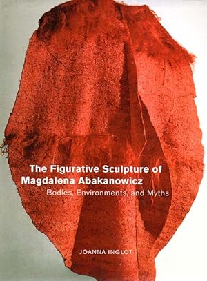 Image du vendeur pour The Figurative Sculpture of Magdalena Abakanowicz. Bodies, Environments, and Myths. mis en vente par Antiquariat Querido - Frank Hermann