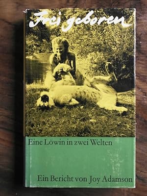Frei geboren: Eine Löwin in zwei Welten Aus dem Einglischen "Born Free"übersetz von Wilm W. Elwen...