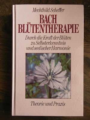 Bach Blütentherapie: Durch die Kraft der Blüten zu selbstkenntnis und seelischer Harmonie Theorie...