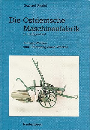 Die Ostdeutsche Maschinenfabrik in Heiligenbeil : Aufbau, Wirken und Untergang eines Werkes