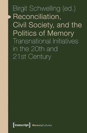 Seller image for Reconciliation, Civil Society, and the Politics of Memory : Transnational Initiatives in the 20th and 21st Century for sale by GreatBookPrices