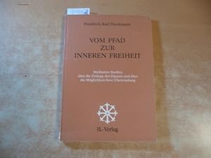 Vom Pfad zur inneren Freiheit: Meditative Studien über die Zwänge des Daseins und über die Möglic...