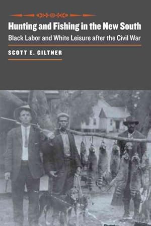 Bild des Verkufers fr Hunting and Fishing in the New South : Black Labor and White Leisure After the Civil War zum Verkauf von GreatBookPrices