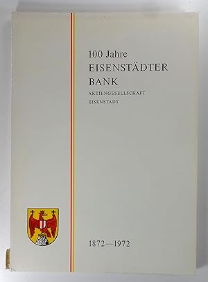 100 Jahre Eisenstädter Bank Aktiengesellschaft. 1872-1972. Die Geschichte eines Geldinstitutes.